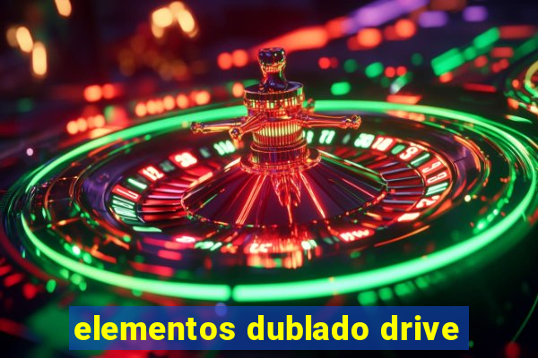 elementos dublado drive